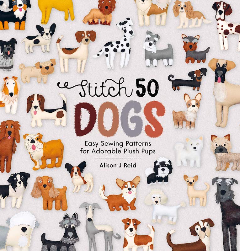 Stitch 50 Dogs - Easy Sewing Patterns For Adorable Plush Pups - Alison Reid