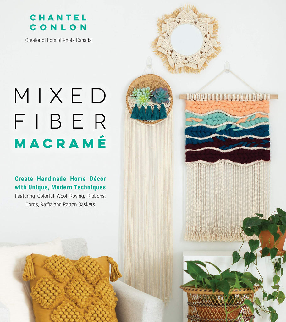 Mixed Fiber Macrame: Create Handmade Home Décor with Unique, Modern Techniques Featuring Colorful Wool Roving, Ribbons, Cords, Raffia and Rattan Baskets - Chantel Conlon