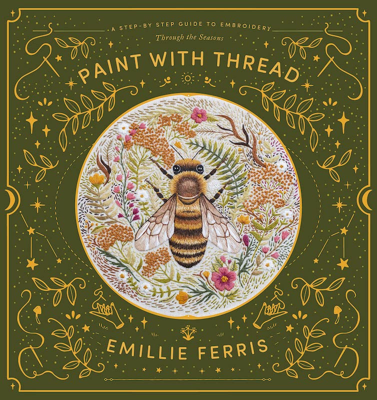Paint with Thread: A Step-By-Step Guide to Embroidery Through the Seasons - Emillie Ferris