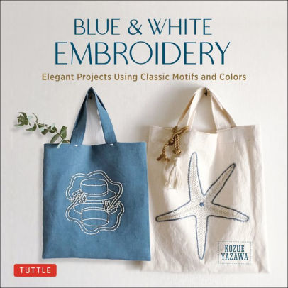 Blue & White Embroidery - Elegant Projects Using Classic Motifs and Colors - Kozue Yazawa