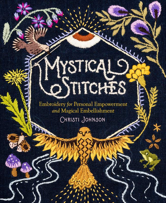 Mystical Stitches: Embroidery for Personal Empowerment and Magical Embellishment - Christi Johnson