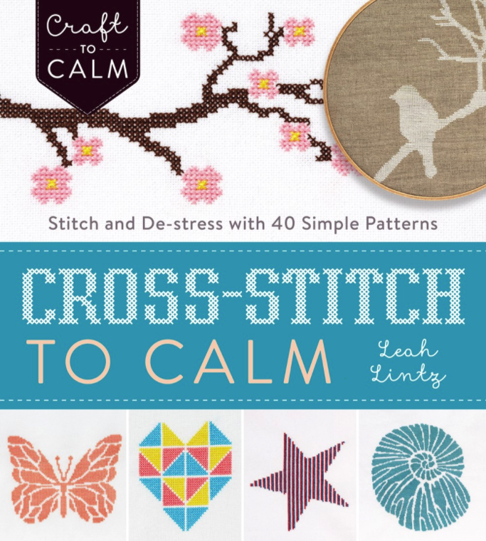 Cross-Stitch to Calm: Stitch and De-Stress with 40 Simple Patterns - Leah Lentz