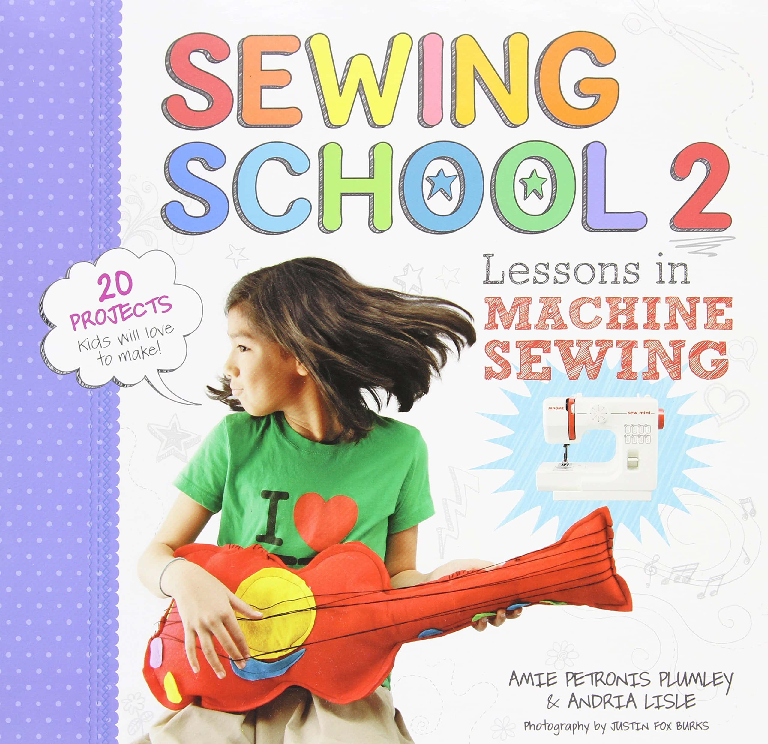 Sewing School 2: Lessons in Machine Sewing; 20 Projects Kids Will Love to Make - Andria Lisle