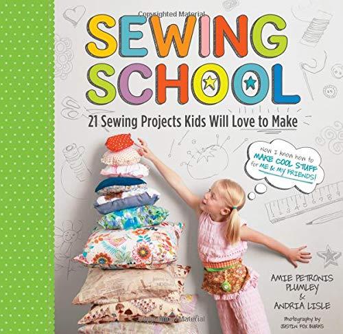 Sewing School: 21 Sewing Projects Kids Will Love to Make - Andria Lisle