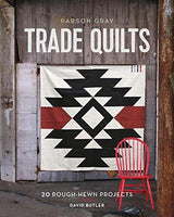 Parson Gray Trade Quilts: 20 Rough-Hewn Projects - David Butler