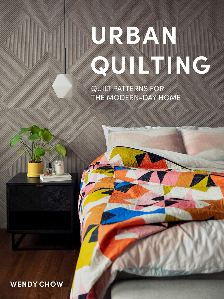 Urban Quilting: Quilt Patterns for the Modern-Day Home - Wendy Chow