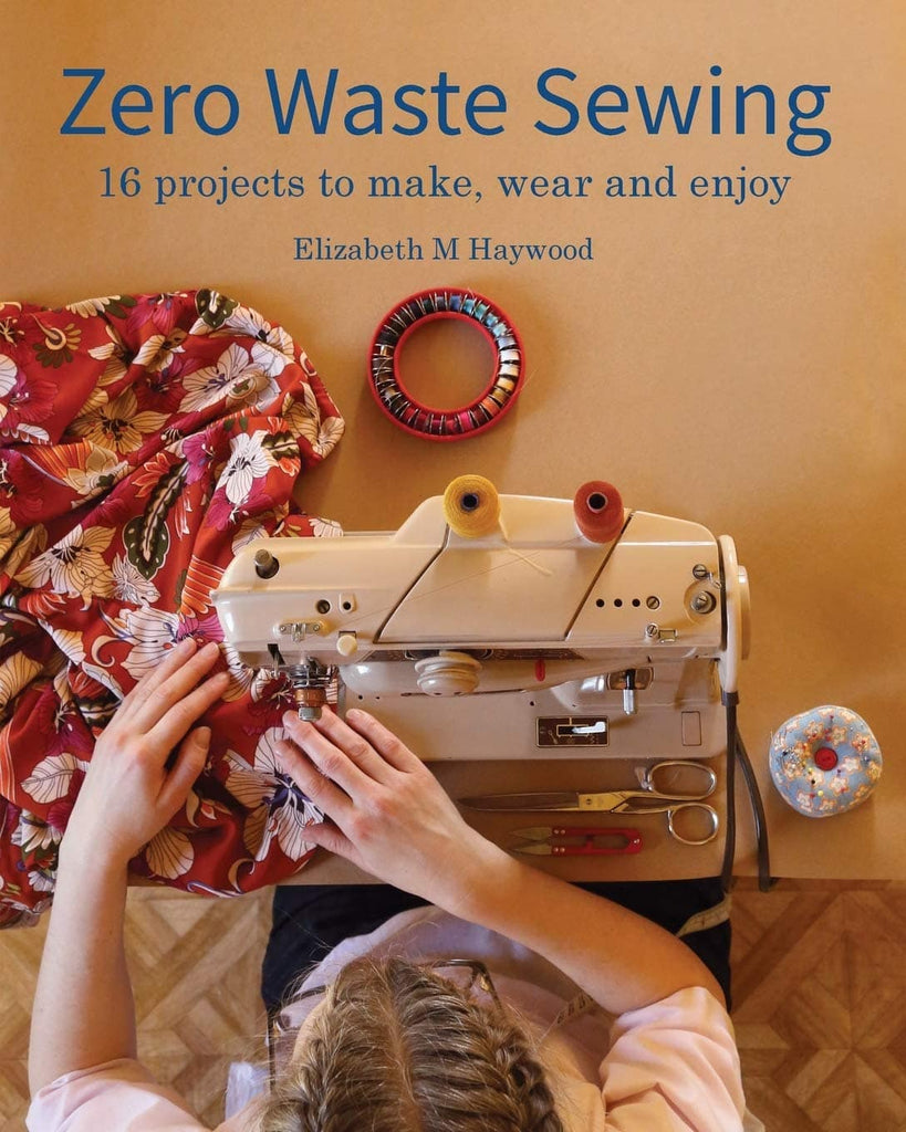 Zero Waste Sewing: 16 projects to make, wear and enjoy - Elizabeth M. Haywood